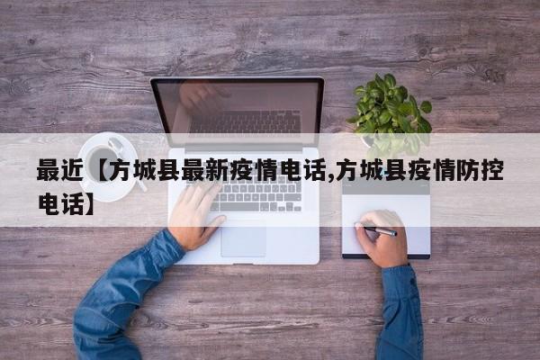 最近【方城县最新疫情电话,方城县疫情防控电话】