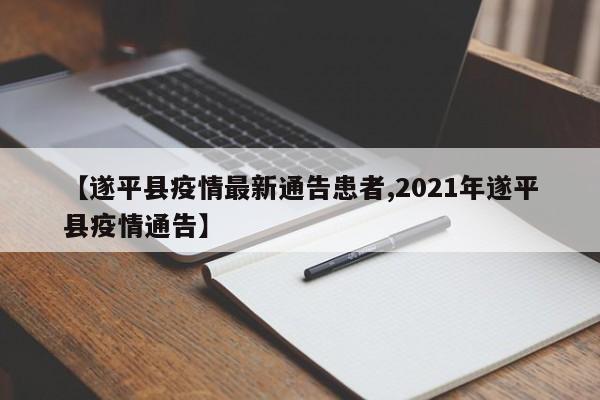 【遂平县疫情最新通告患者,2021年遂平县疫情通告】