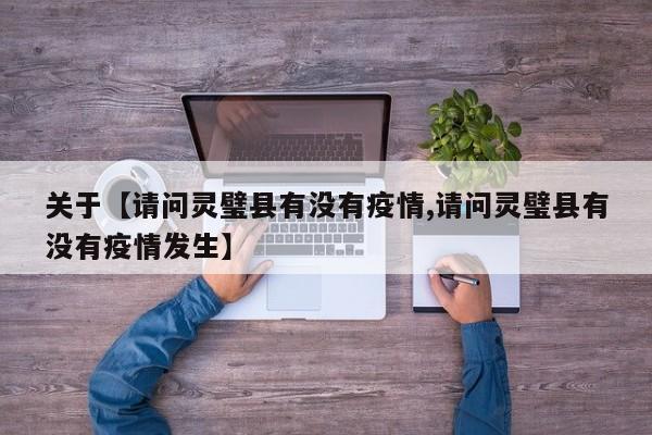 关于【请问灵璧县有没有疫情,请问灵璧县有没有疫情发生】