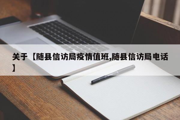 关于【随县信访局疫情值班,随县信访局电话】