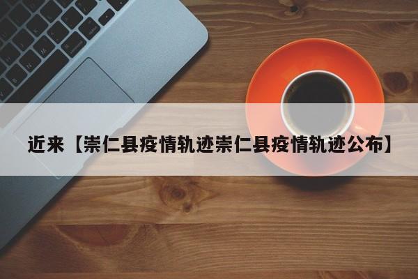 近来【崇仁县疫情轨迹崇仁县疫情轨迹公布】