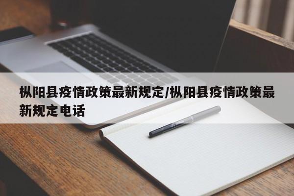 枞阳县疫情政策最新规定/枞阳县疫情政策最新规定电话