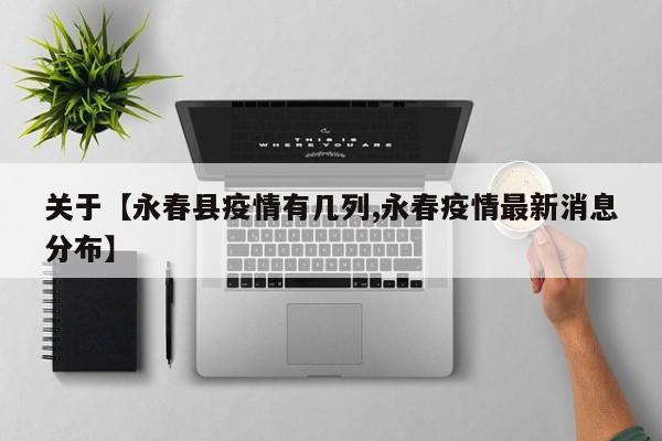 关于【永春县疫情有几列,永春疫情最新消息分布】