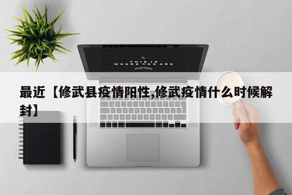 最近【修武县疫情阳性,修武疫情什么时候解封】