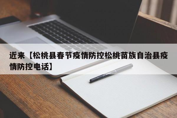 近来【松桃县春节疫情防控松桃苗族自治县疫情防控电话】