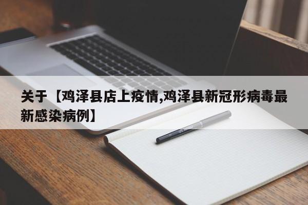 关于【鸡泽县店上疫情,鸡泽县新冠形病毒最新感染病例】