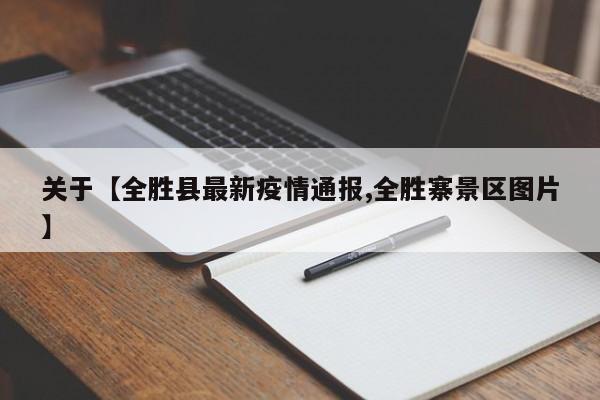 关于【全胜县最新疫情通报,全胜寨景区图片】
