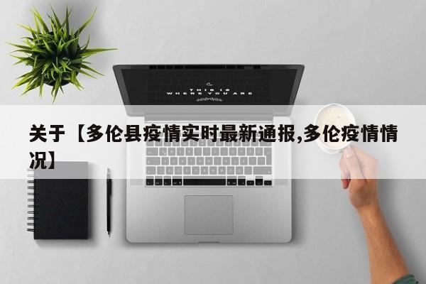关于【多伦县疫情实时最新通报,多伦疫情情况】