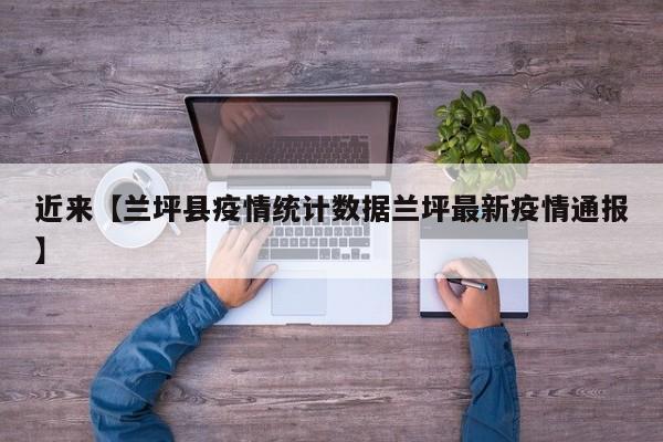 近来【兰坪县疫情统计数据兰坪最新疫情通报】