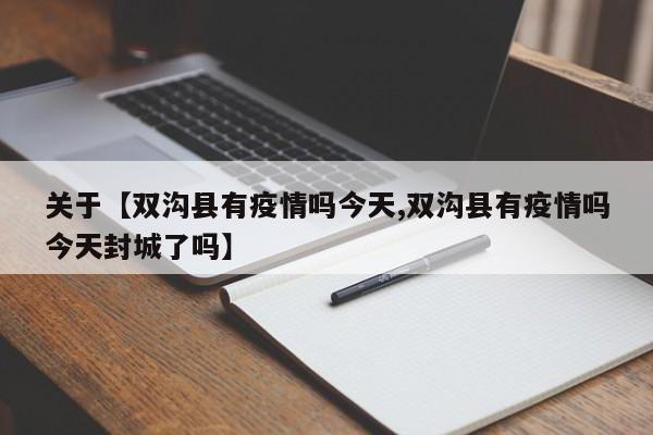 关于【双沟县有疫情吗今天,双沟县有疫情吗今天封城了吗】