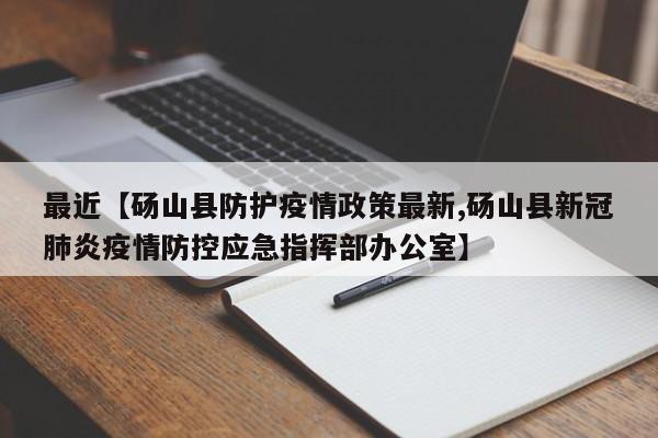 最近【砀山县防护疫情政策最新,砀山县新冠肺炎疫情防控应急指挥部办公室】