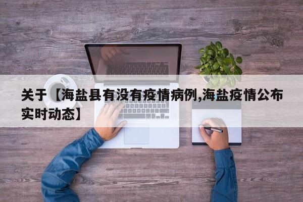 关于【海盐县有没有疫情病例,海盐疫情公布实时动态】