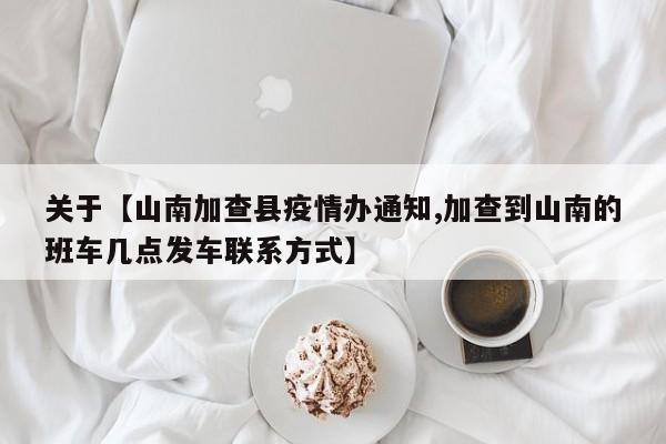关于【山南加查县疫情办通知,加查到山南的班车几点发车联系方式】
