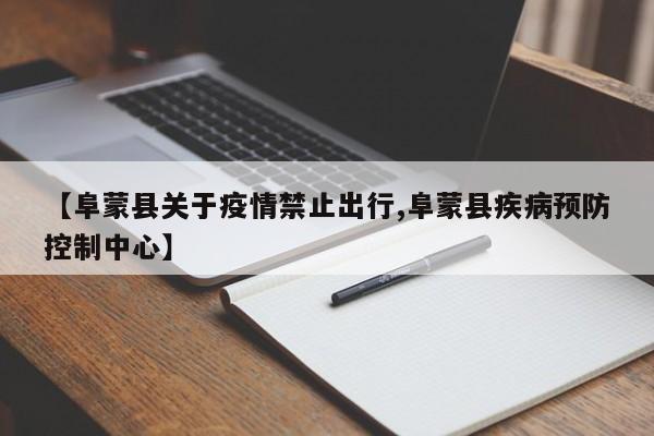 【阜蒙县关于疫情禁止出行,阜蒙县疾病预防控制中心】