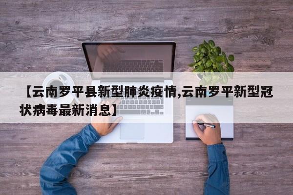 【云南罗平县新型肺炎疫情,云南罗平新型冠状病毒最新消息】