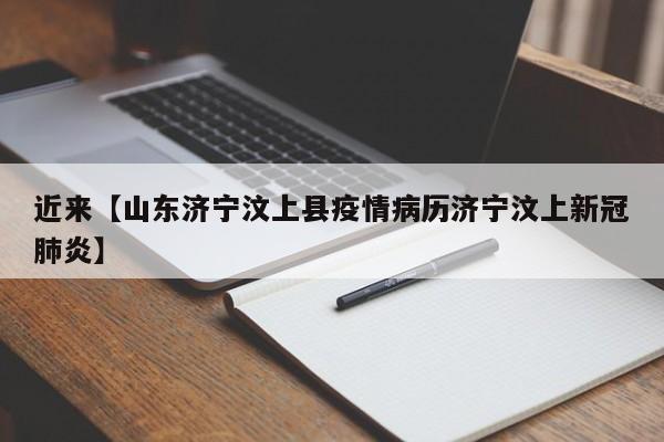 近来【山东济宁汶上县疫情病历济宁汶上新冠肺炎】