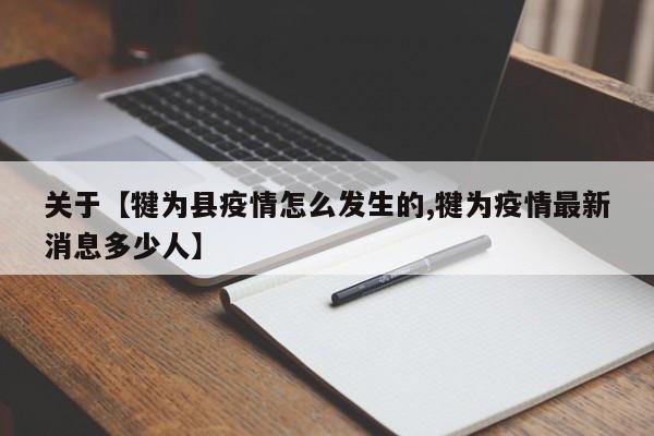关于【犍为县疫情怎么发生的,犍为疫情最新消息多少人】