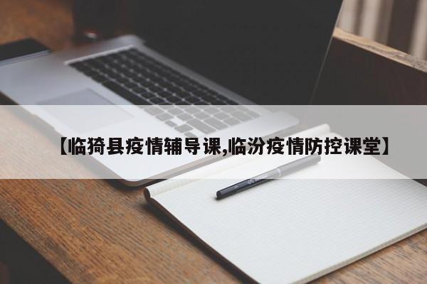 【临猗县疫情辅导课,临汾疫情防控课堂】